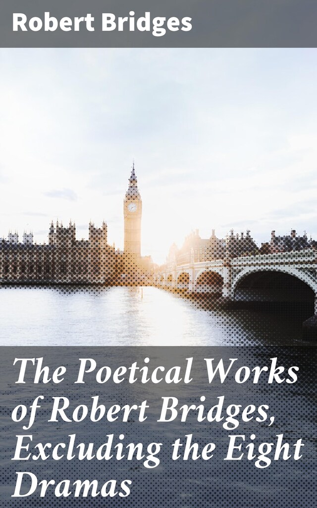 Buchcover für The Poetical Works of Robert Bridges, Excluding the Eight Dramas