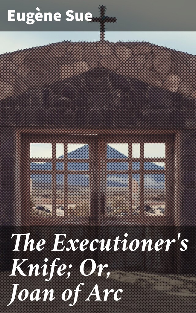 Book cover for The Executioner's Knife; Or, Joan of Arc