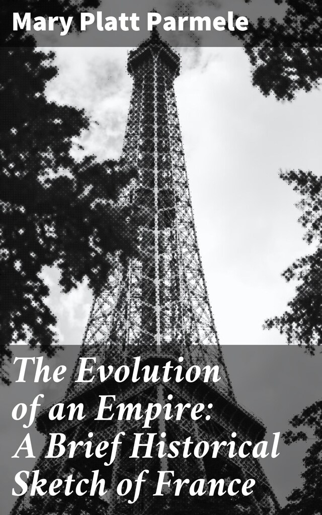 Book cover for The Evolution of an Empire: A Brief Historical Sketch of France