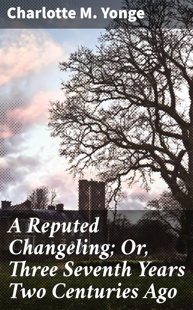 Book cover for A Reputed Changeling; Or, Three Seventh Years Two Centuries Ago