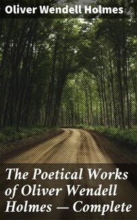 The Poetical Works of Oliver Wendell Holmes — Complete