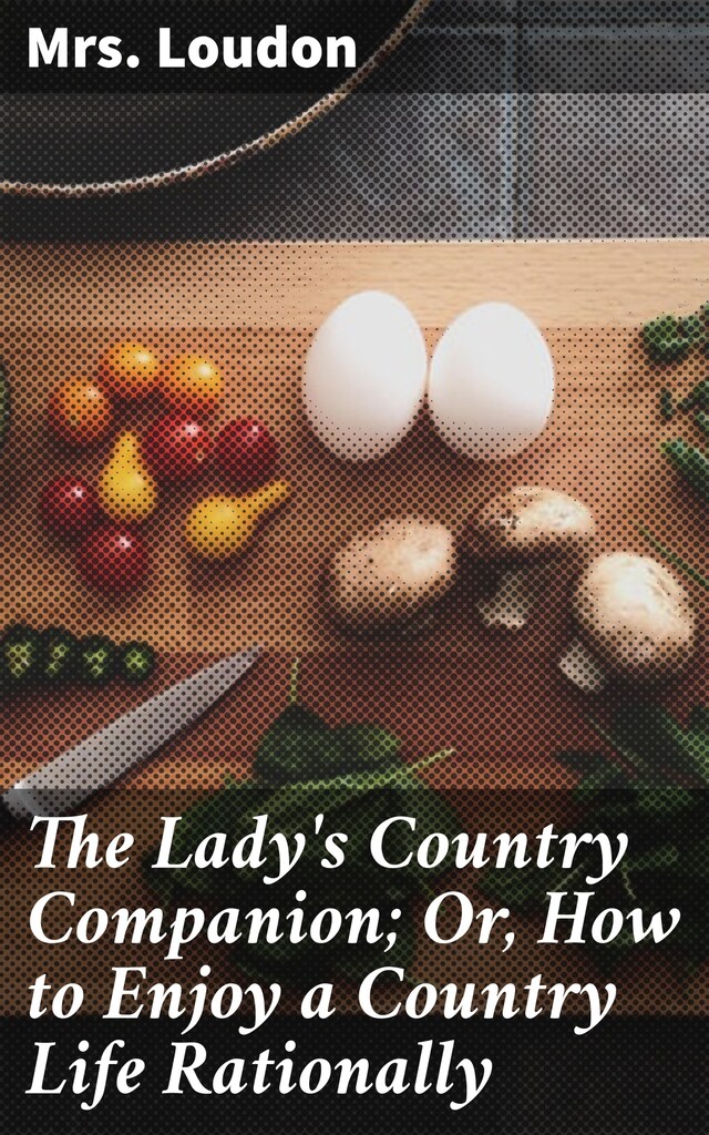 Bokomslag for The Lady's Country Companion; Or, How to Enjoy a Country Life Rationally