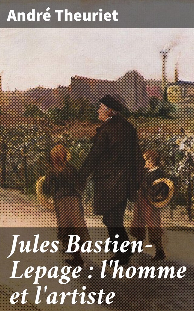 Kirjankansi teokselle Jules Bastien-Lepage : l'homme et l'artiste