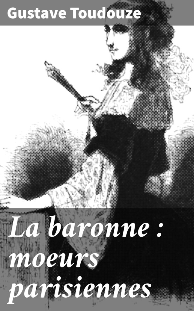 Bokomslag for La baronne : moeurs parisiennes