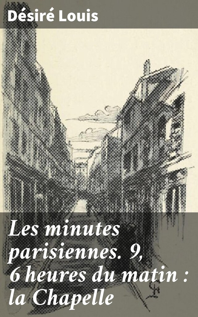 Book cover for Les minutes parisiennes. 9, 6 heures du matin : la Chapelle