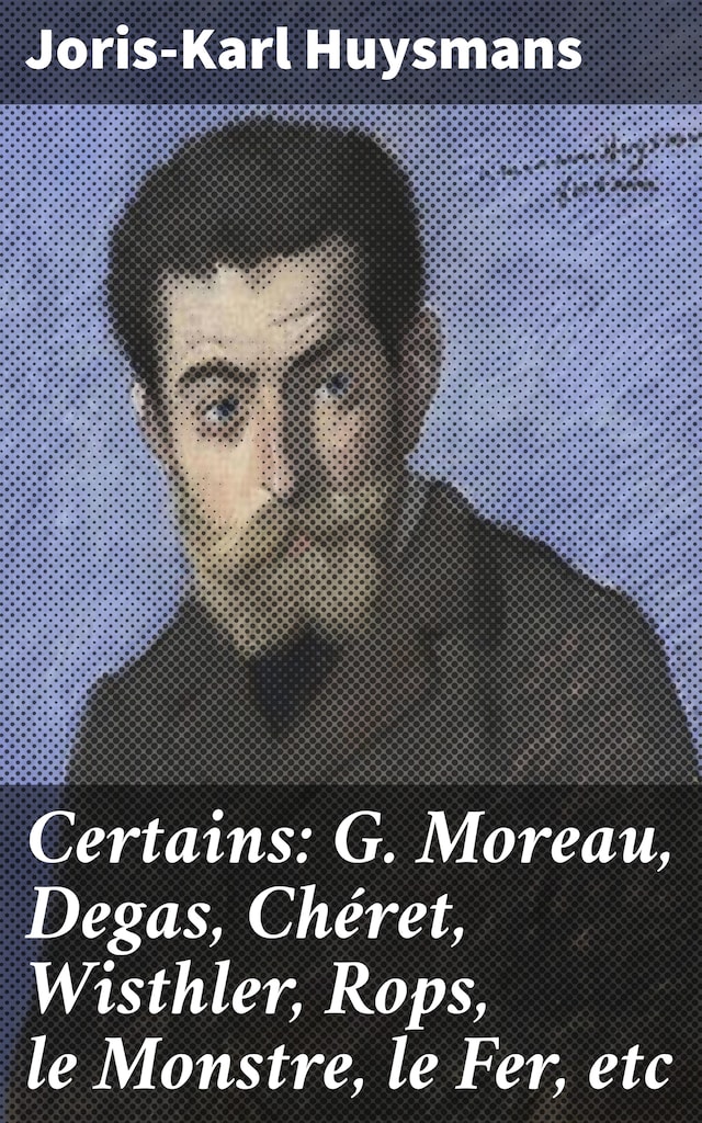 Okładka książki dla Certains: G. Moreau, Degas, Chéret, Wisthler, Rops, le Monstre, le Fer, etc