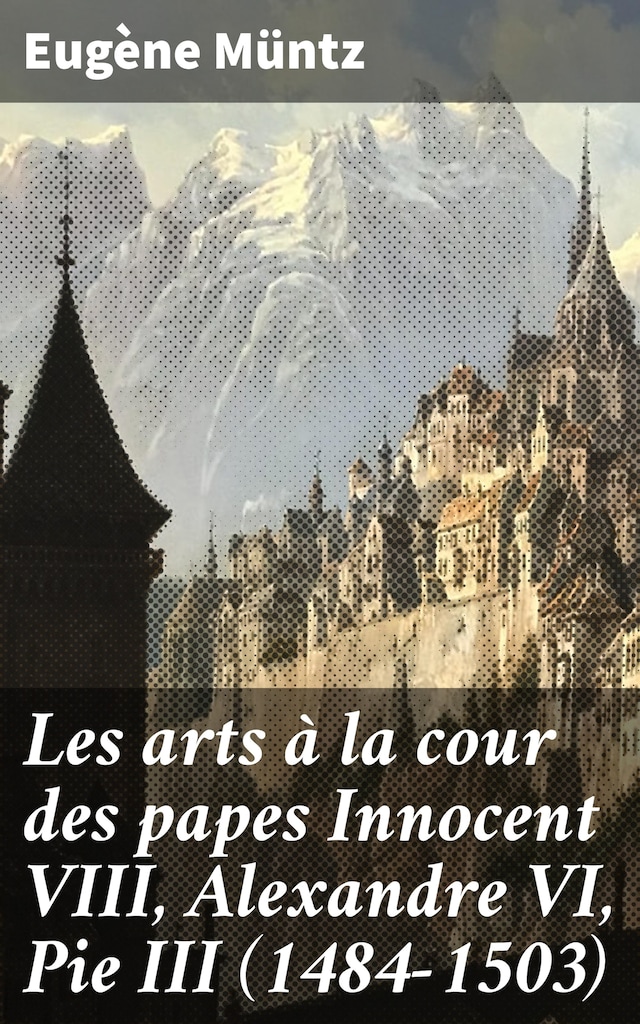 Book cover for Les arts à la cour des papes Innocent VIII, Alexandre VI, Pie III (1484-1503)
