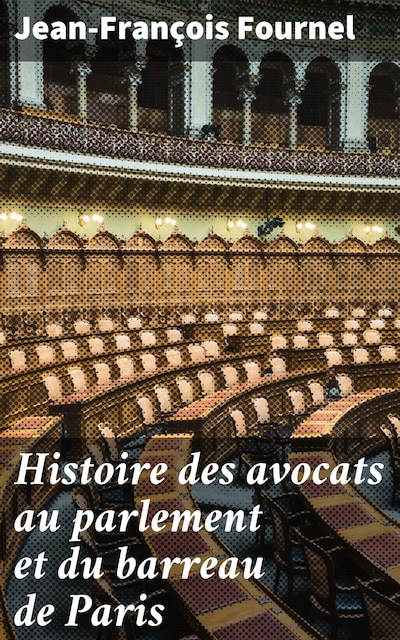 Histoire des avocats au parlement et du barreau de Paris