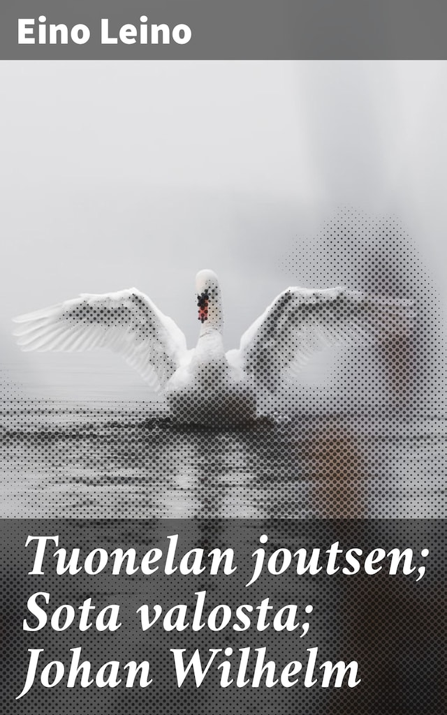Book cover for Tuonelan joutsen; Sota valosta; Johan Wilhelm