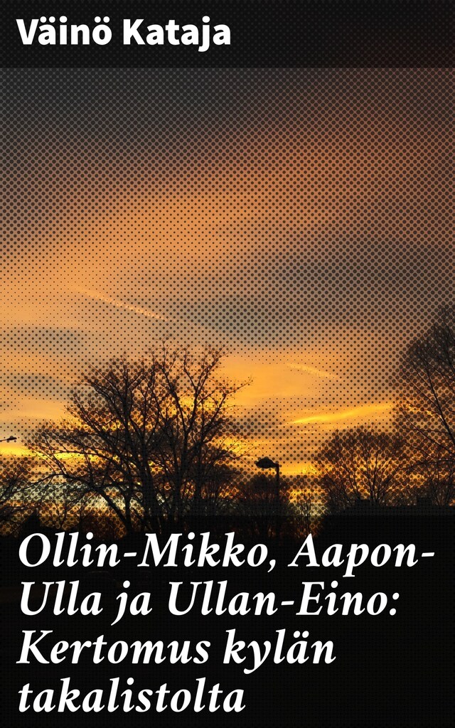 Copertina del libro per Ollin-Mikko, Aapon-Ulla ja Ullan-Eino: Kertomus kylän takalistolta