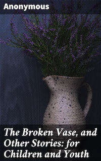 The Broken Vase, and Other Stories: for Children and Youth
