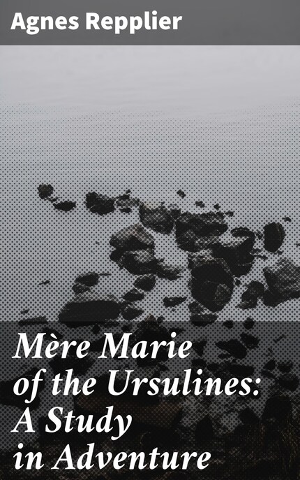 Mère Marie of the Ursulines: A Study in Adventure bookCoverFor