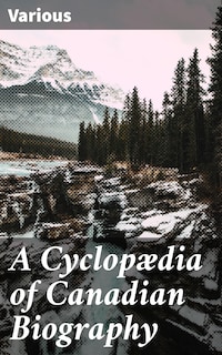 A Cyclopædia of Canadian Biography