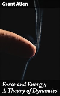 Force and Energy; A Theory of Dynamics
