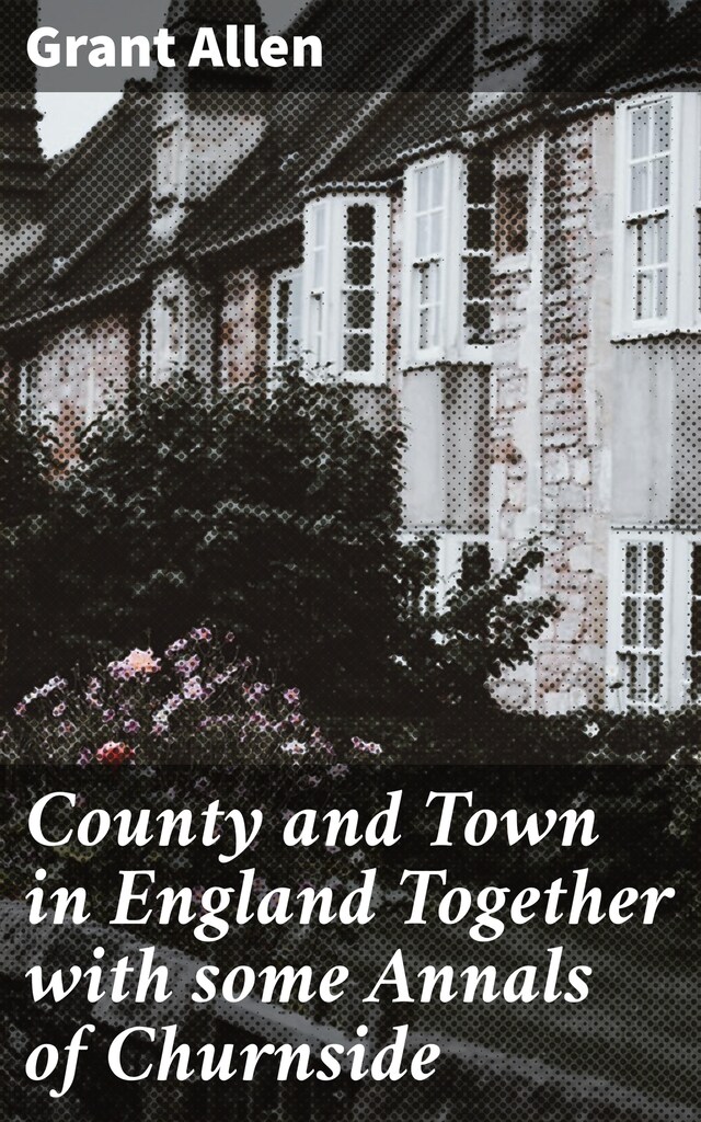 Kirjankansi teokselle County and Town in England Together with some Annals of Churnside