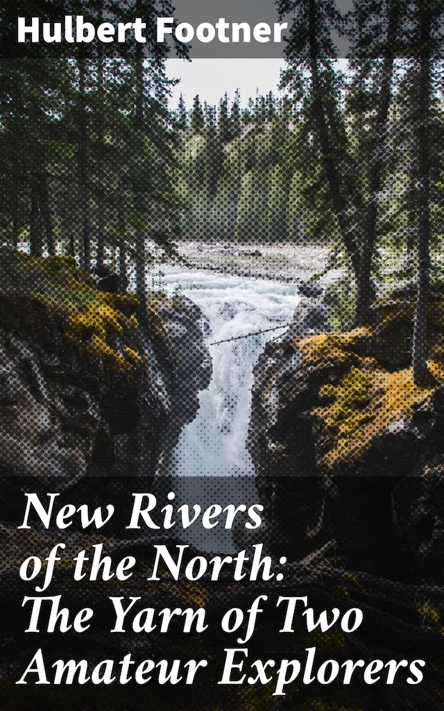 Book cover for New Rivers of the North: The Yarn of Two Amateur Explorers