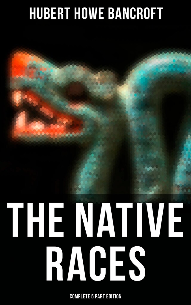 Book cover for The Native Races (Complete 5 Part Edition)