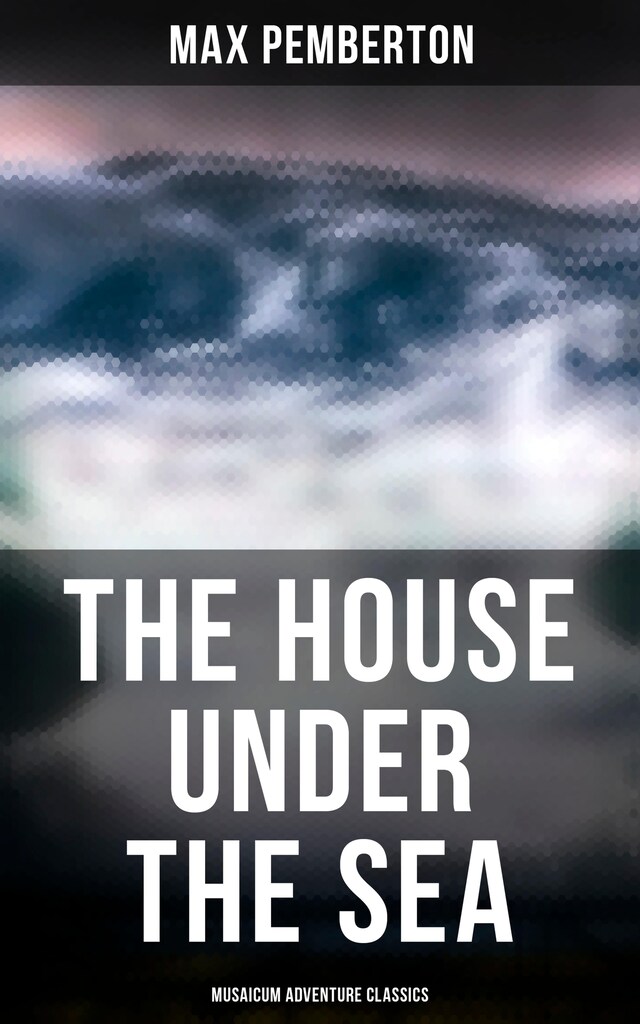 Kirjankansi teokselle The House Under the Sea (Musaicum Adventure Classics)