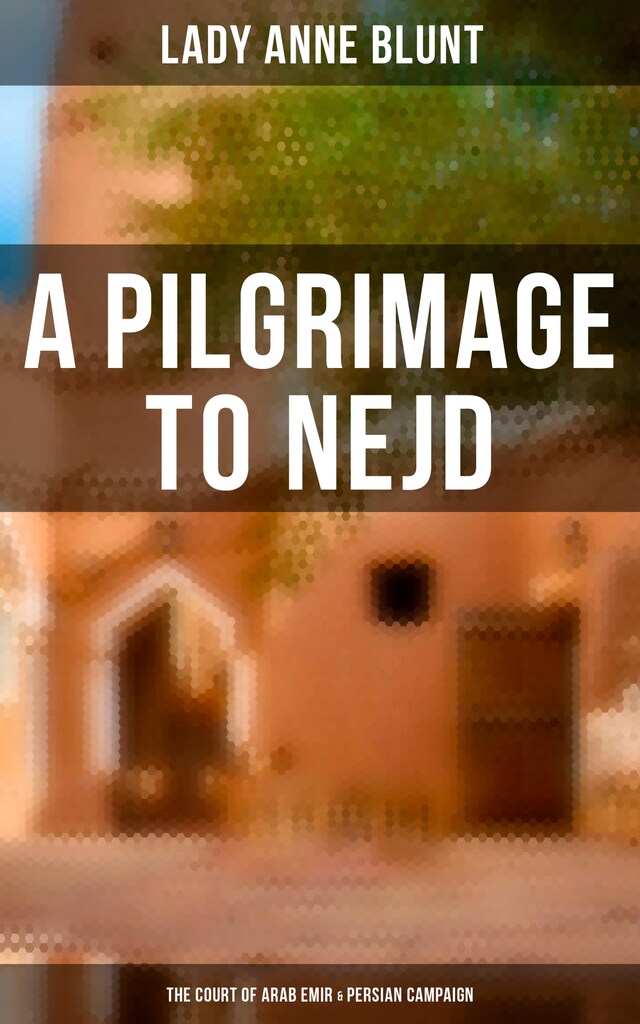 Book cover for A Pilgrimage to Nejd: The Court of Arab Emir & Persian Campaign