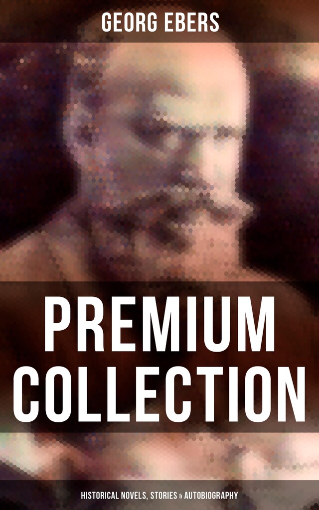 Book cover for Georg Ebers - Premium Collection: Historical Novels, Stories & Autobiography