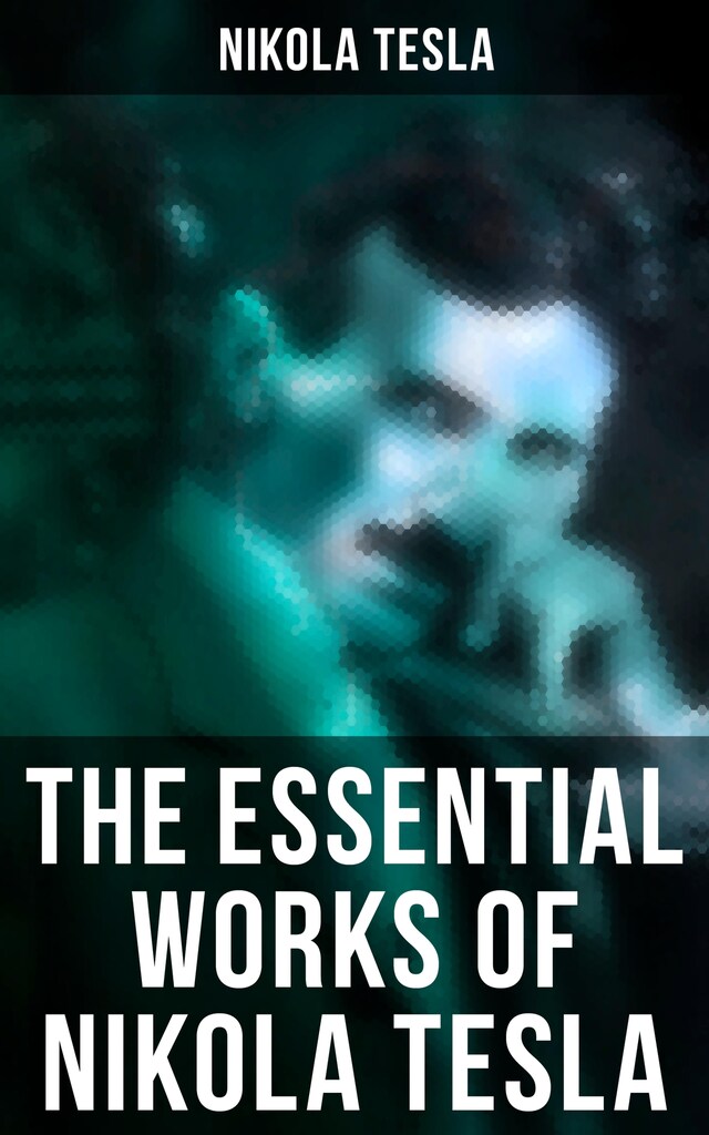 Book cover for The Essential Works of Nikola Tesla