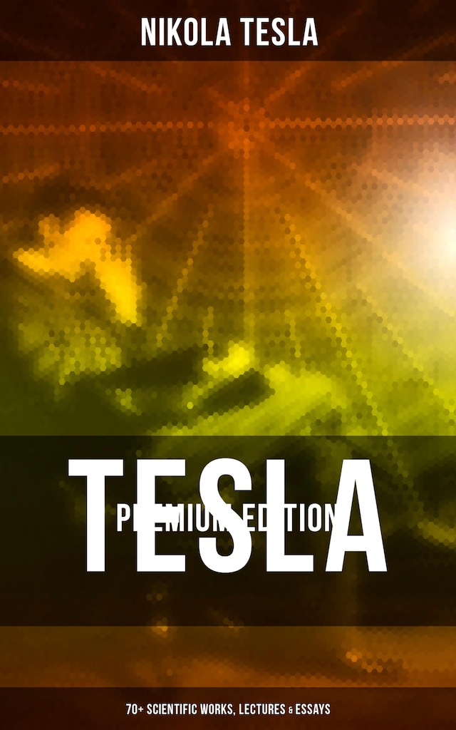 Book cover for Tesla - Premium Edition: 70+ Scientific Works, Lectures & Essays