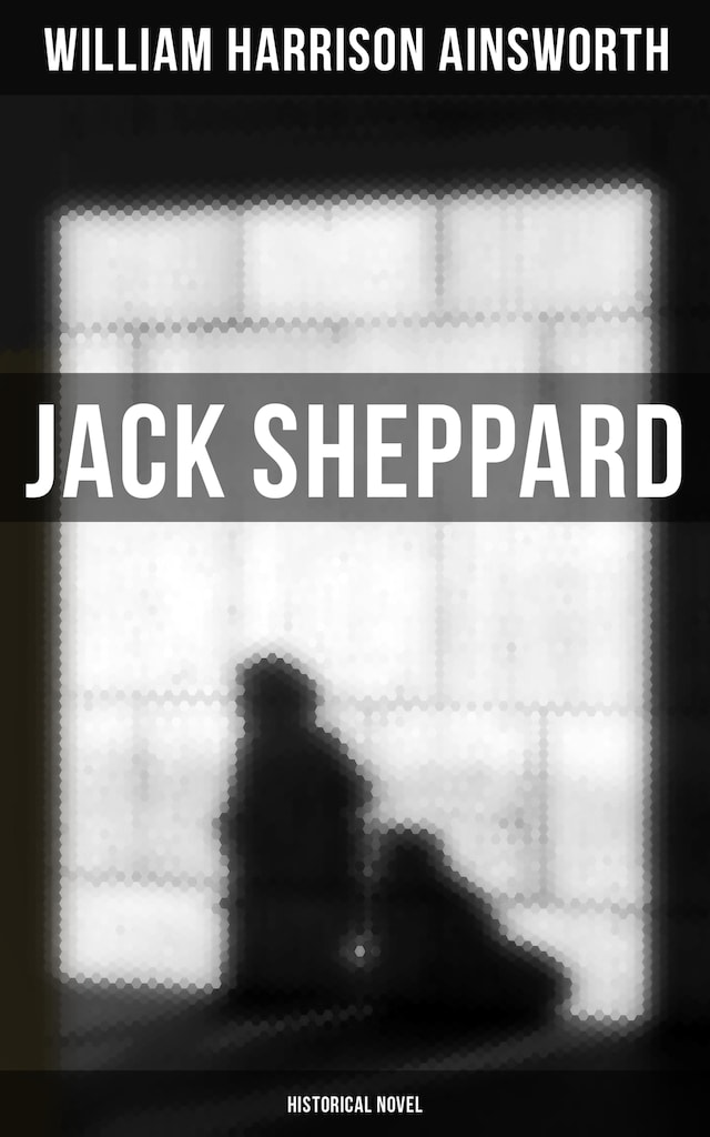 Book cover for Jack Sheppard (Historical Novel)