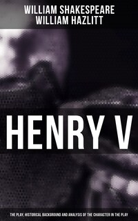 Henry V (The Play, Historical Background and Analysis of the Character in the Play)