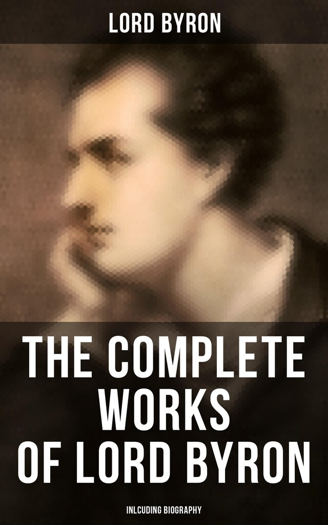 Book cover for The Complete Works of Lord Byron (Inlcuding Biography)