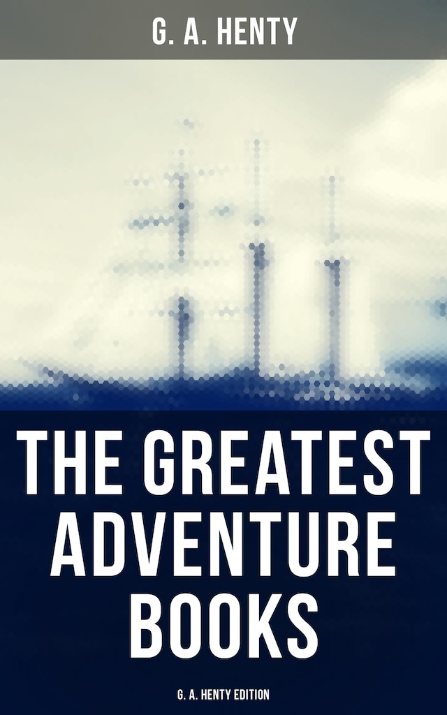 Bogomslag for The Greatest Adventure Books - G. A. Henty Edition