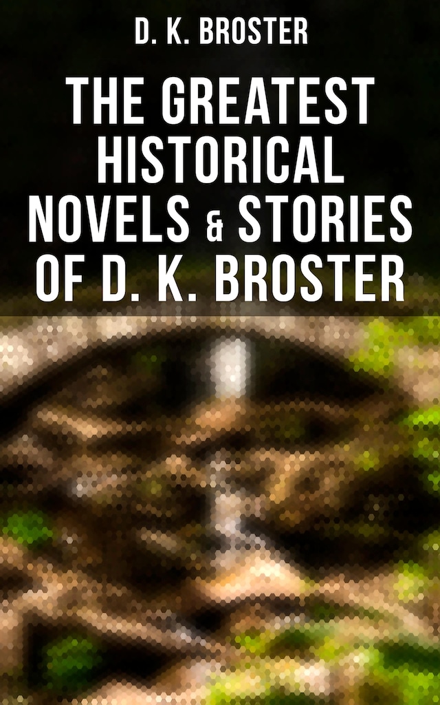 Okładka książki dla The Greatest Historical Novels & Stories of D. K. Broster
