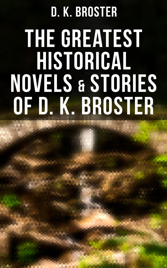 Bokomslag for The Greatest Historical Novels & Stories of D. K. Broster