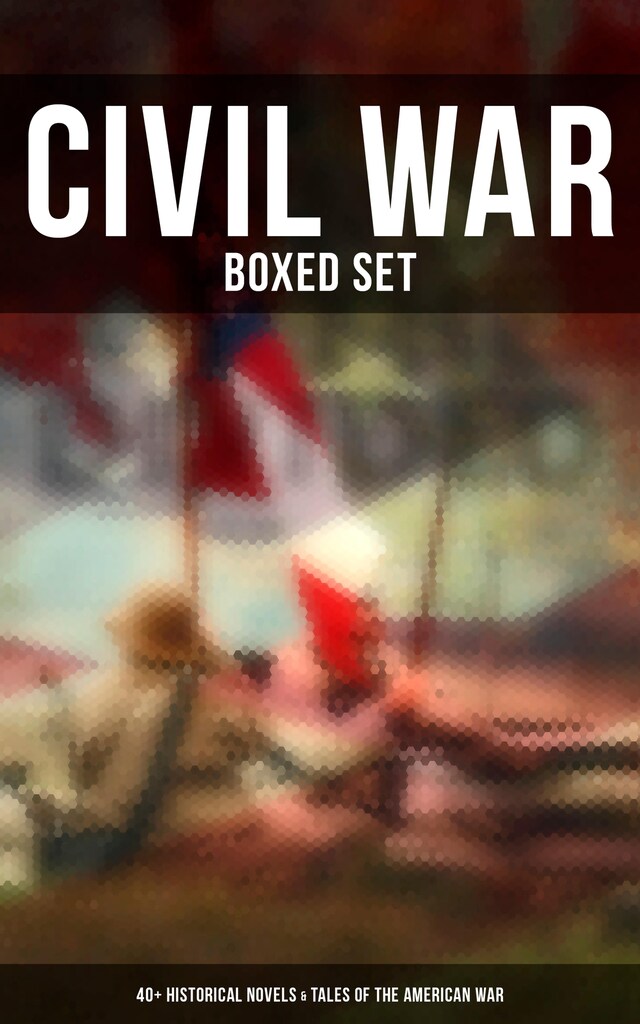 Bogomslag for Civil War - Boxed Set: 40+ Historical Novels & Tales of the American War
