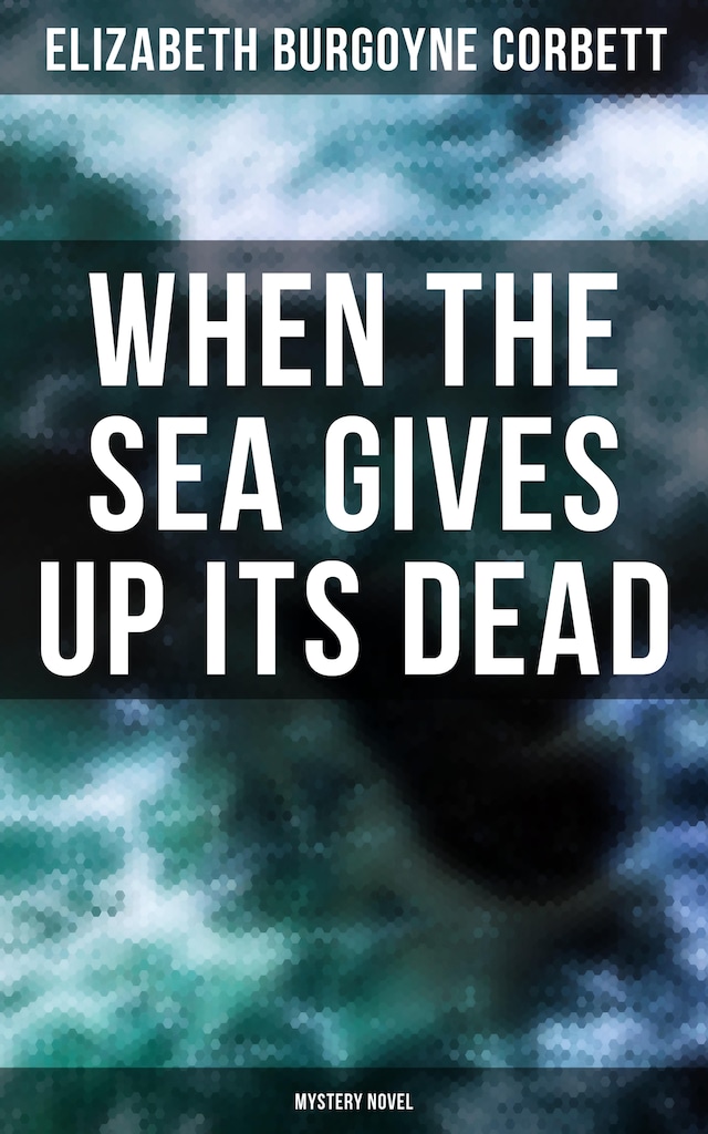 Book cover for When the Sea Gives Up Its Dead (Mystery Novel)