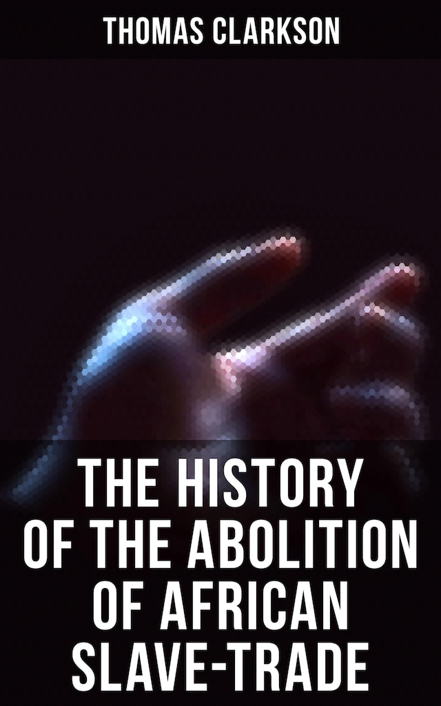 Book cover for The History of the Abolition of African Slave-Trade
