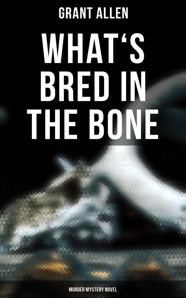 Kirjankansi teokselle What's Bred in the Bone (Murder Mystery Novel)