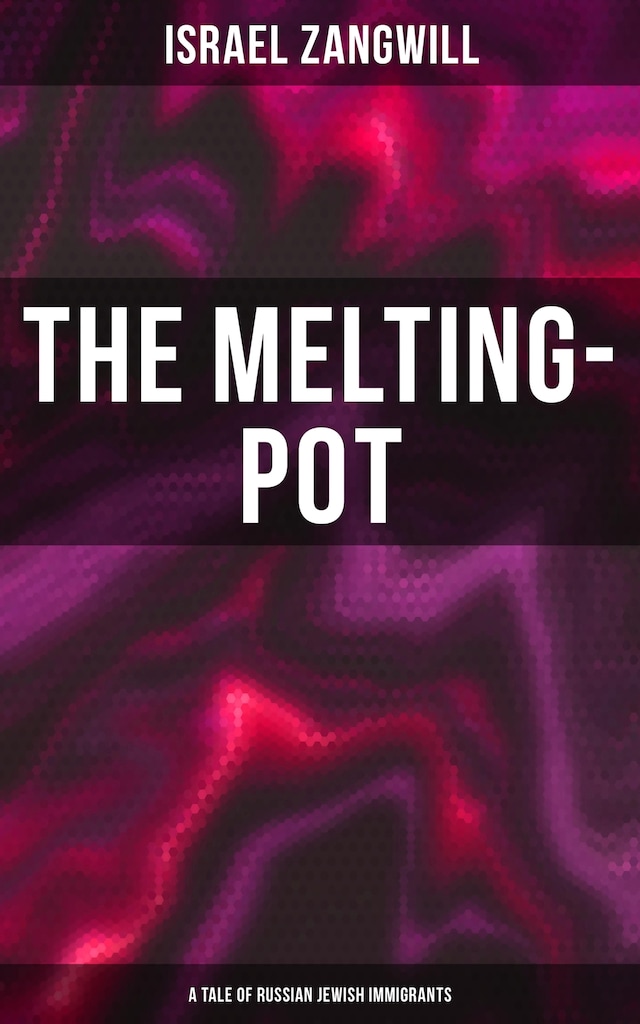Book cover for The Melting-Pot (A Tale of Russian Jewish Immigrants)