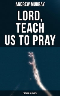Lord, Teach Us To Pray (Treatise On Prayer)
