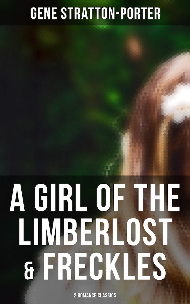 Book cover for A Girl of the Limberlost & Freckles (2 Romance Classics)