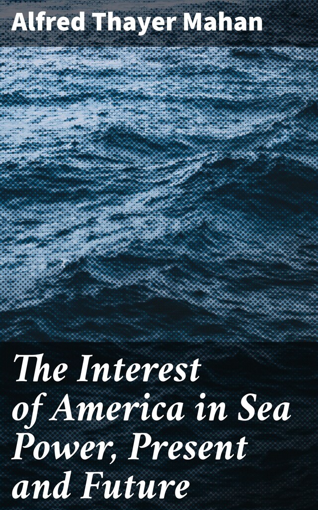 Boekomslag van The Interest of America in Sea Power, Present and Future