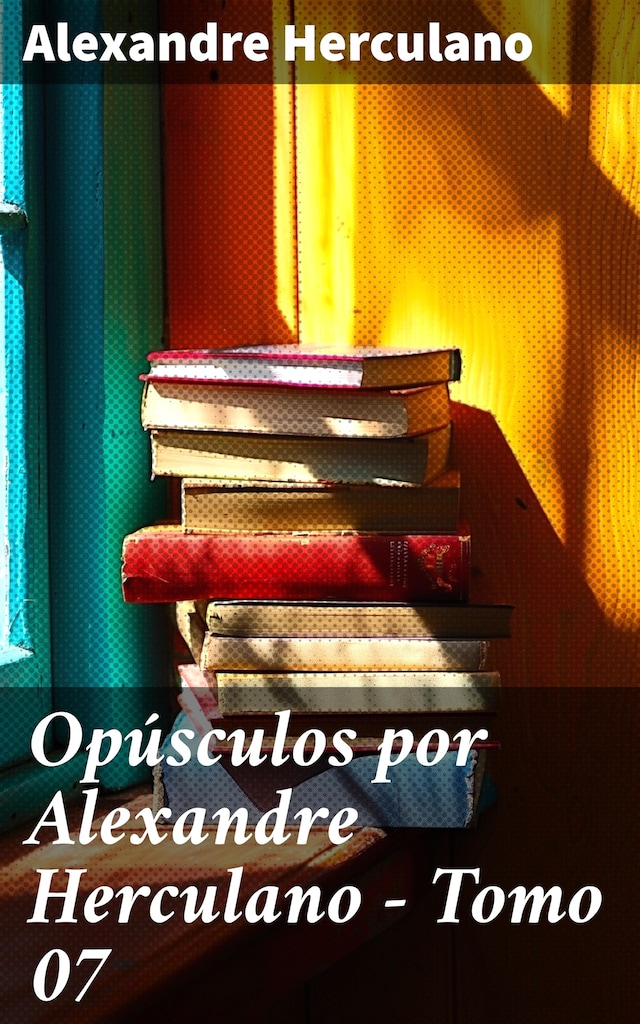 Book cover for Opúsculos por Alexandre Herculano - Tomo 07