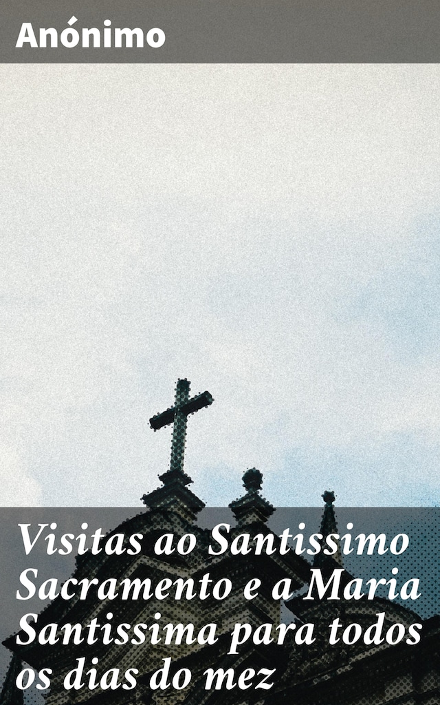 Book cover for Visitas ao Santissimo Sacramento e a Maria Santissima para todos os dias do mez