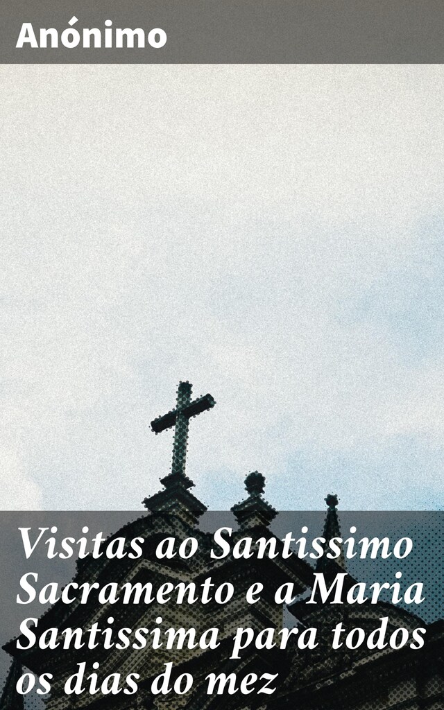 Boekomslag van Visitas ao Santissimo Sacramento e a Maria Santissima para todos os dias do mez