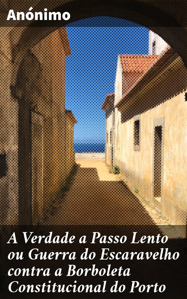Book cover for A Verdade a Passo Lento ou Guerra do Escaravelho contra a Borboleta Constitucional do Porto