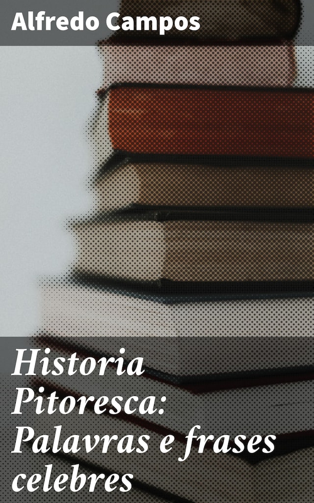 Historia Pitoresca: Palavras e frases celebres - Alfredo Campos - E ...