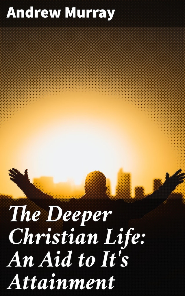 Bokomslag for The Deeper Christian Life: An Aid to It's Attainment