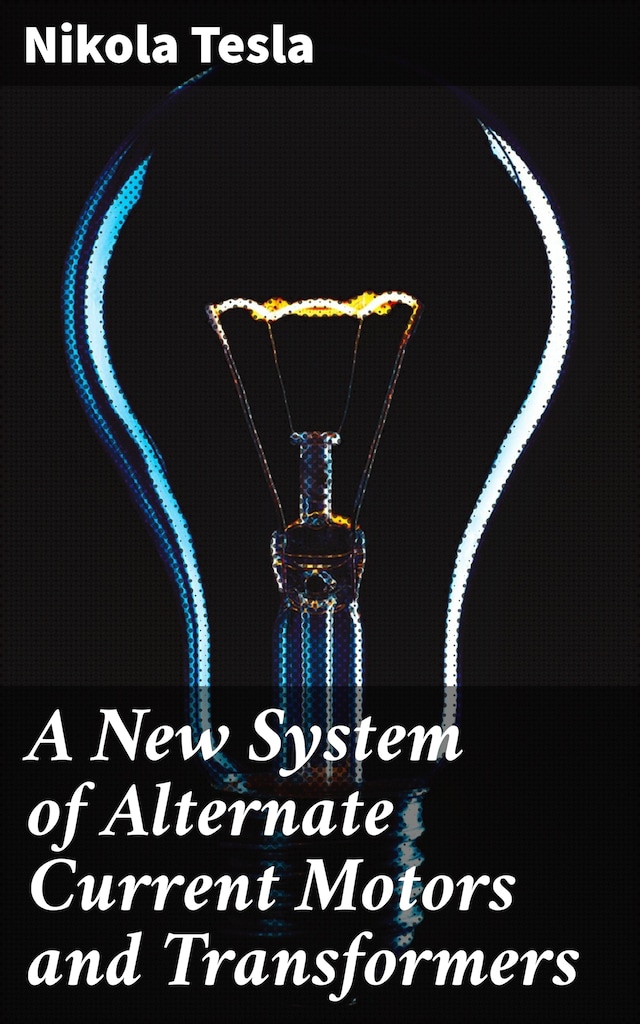 Book cover for A New System of Alternate Current Motors and Transformers