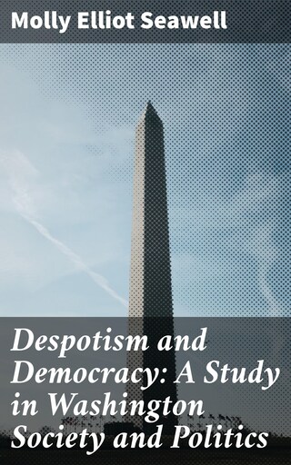 Despotism and Democracy: A Study in Washington Society and Politics bookCoverFor