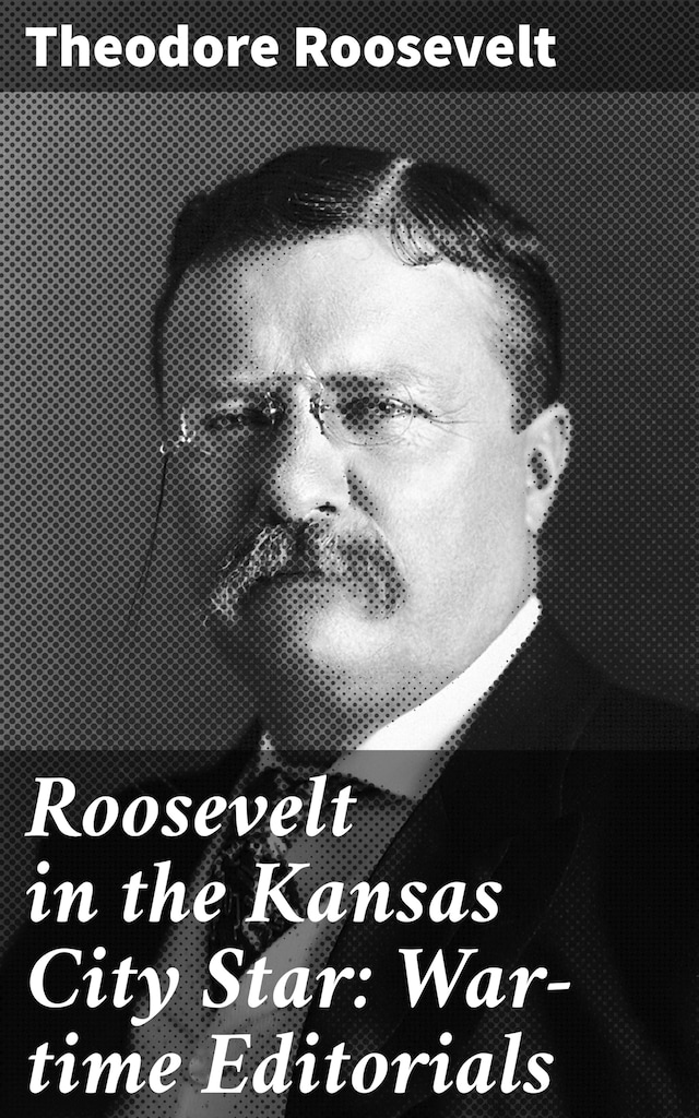 Book cover for Roosevelt in the Kansas City Star: War-time Editorials
