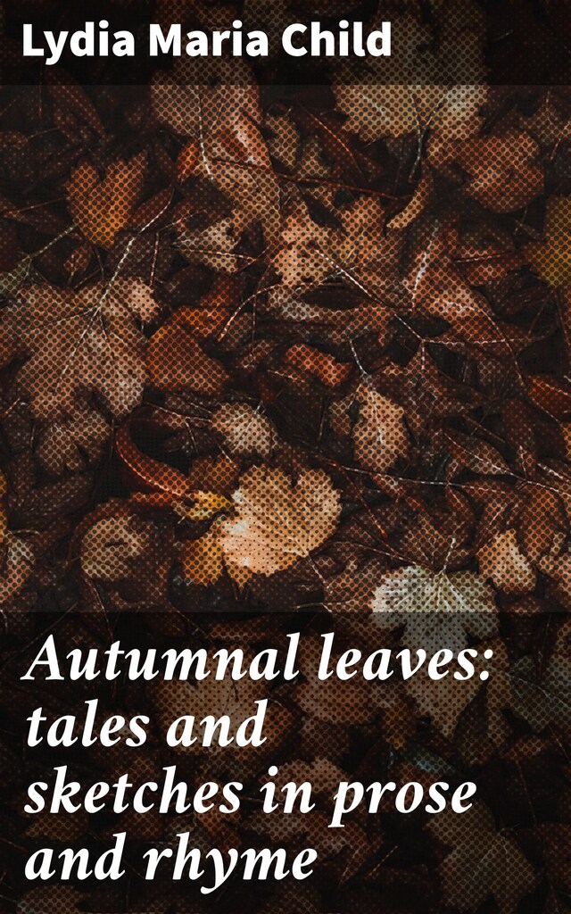 Kirjankansi teokselle Autumnal leaves: tales and sketches in prose and rhyme